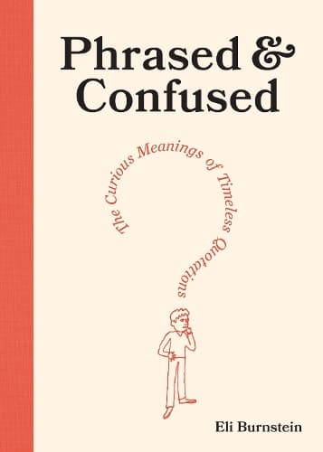 Phrased & Confused: The Curious Meanings of Timeless Quotations
