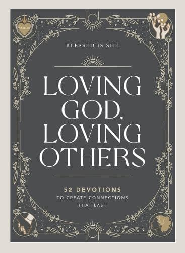 Loving God, Loving Others: 52 Devotions to Create Connections That Last (A 52-Week Devotional for Catholic Women)