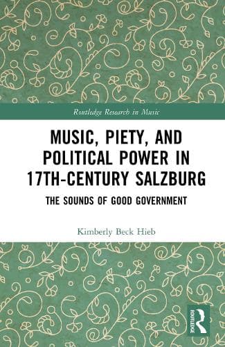 Music, Piety, and Political Power in 17th Century Salzburg: The Sounds of Good Government