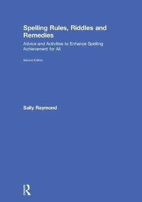 Spelling Rules, Riddles and Remedies: Advice and Activities to Enhance Spelling Achievement for All