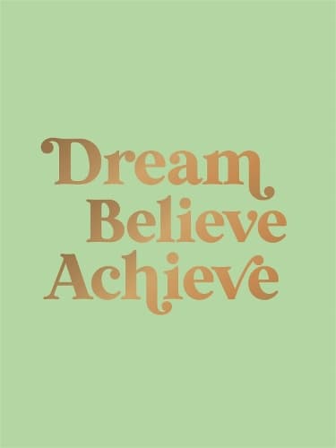 Dream, Believe, Achieve: Inspiring Quotes and Empowering Affirmations for Success, Growth and Happiness