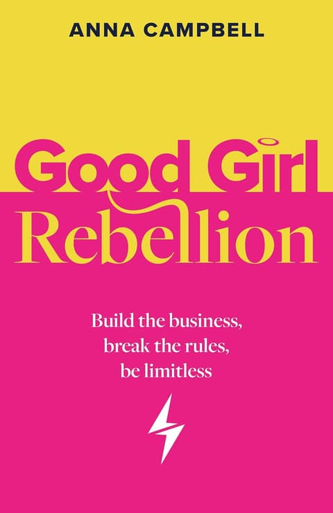 Good Girl Rebellion: Build the business, break the rules, be limitless