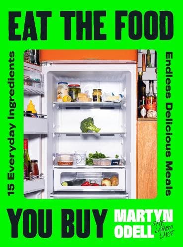 Eat The Food You Buy: 15 Everyday Ingredients, Endless Delicious Meals
