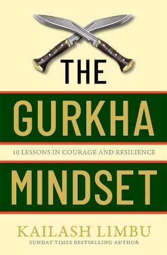 The Gurkha Mindset: 10 Lessons in Courage and Resilience