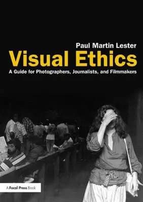 Visual Ethics: A Guide for Photographers, Journalists, and Filmmakers