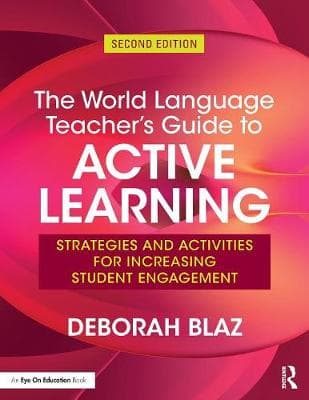 The World Language Teacher's Guide to Active Learning: Strategies and Activities for Increasing Student Engagement