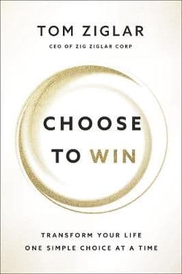 Choose To Win: Transform Your Life, One Simple Choice At A Time
