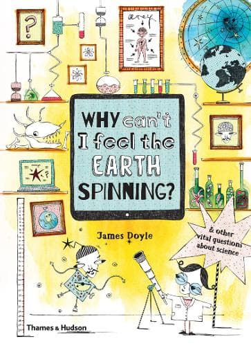 Why Can’t I Feel the Earth Spinning?: And other vital questions about science