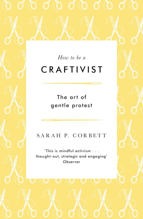How to Be a Craftivist. The Art of Gentle Protest