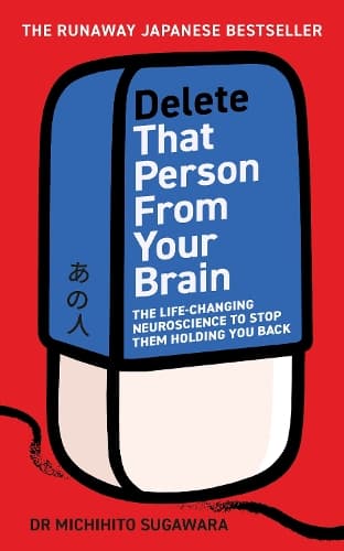 Delete That Person From Your Brain: The life-changing neuroscience to stop them holding you back
