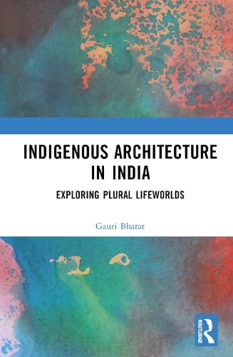 Indigenous Architecture in India: Exploring Plural Lifeworlds