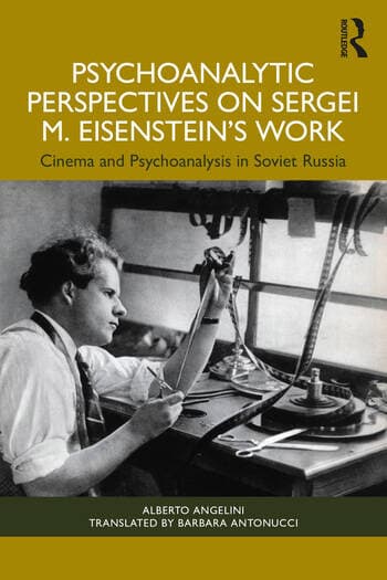 Psychoanalytic Perspectives on Sergei M. Eisenstein's Work: Cinema and Psychoanalysis in Soviet Russia