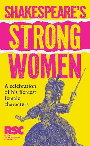 Shakespeare’s Strong Women: A celebration of his fiercest female characters