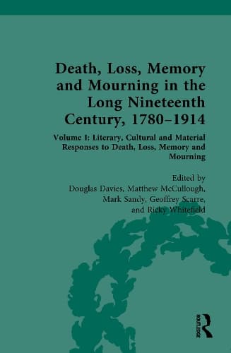 Death, Loss, Memory and Mourning in the Long Nineteenth Century, 1780–1914: Volume I: Literary, Cultural and Material Responses to Death, Loss, Memory and Mourning