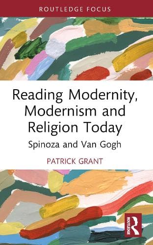 Reading Modernity, Modernism and Religion Today: Spinoza and Van Gogh