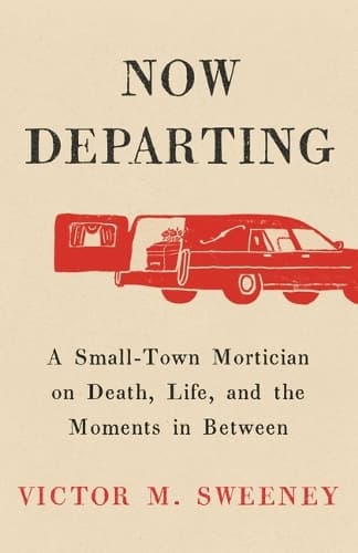 Now Departing: A Small-Town Mortician on Death, Life, and the Moments in Between