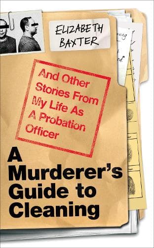 A Murderer's Guide to Cleaning: And Other Stories From My Life As A Probation Officer