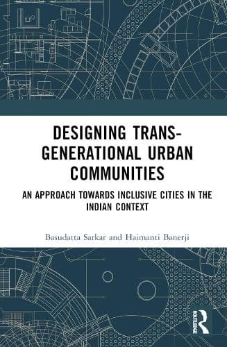 Designing Trans-Generational Urban Communities: An Approach towards Inclusive Cities in the Indian Context