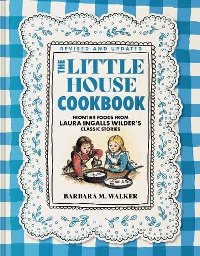 The Little House Cookbook: New Full-Color Edition: Frontier Foods from Laura Ingalls Wilder's Classic Stories