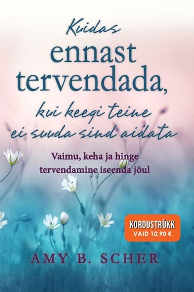 E-raamat: Kuidas ennast tervendada, kui keegi teine ei suuda sind aidata